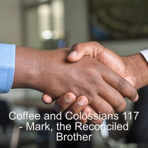 Coffee and Colossians 117 - Mark, the Reconciled Brother