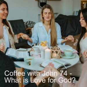 Coffee with John 74 - What is Love for God?