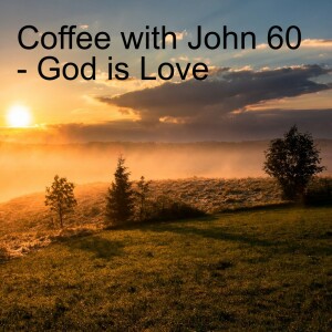 Coffee with John 60 - God is Love