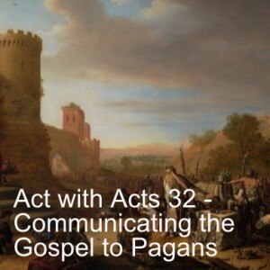 Act with Acts 32 - Communicating the Gospel to Pagans