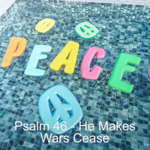 Psalm 46 - He Makes Wars Cease