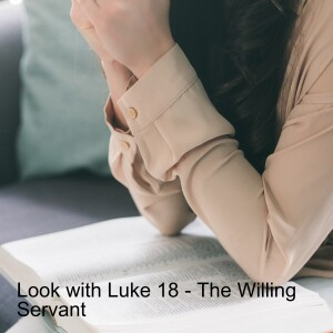 Look with Luke 18 - The Willing Servant