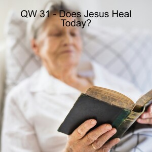 QW 31 - Does Jesus Heal Today?