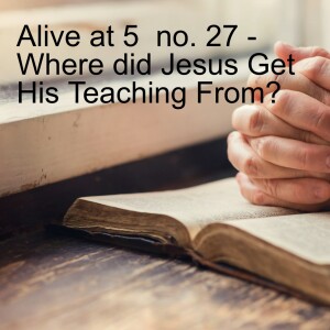 Alive at 5 - No. 27 - Why Listen to Jesus?