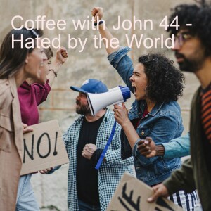 Coffee with John 44 - Hated by the World