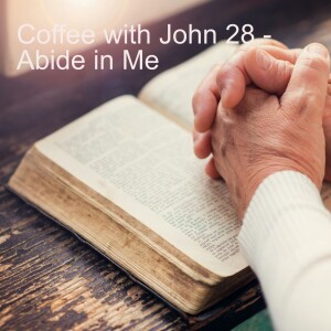 Coffee with John 28 - Abide in Me