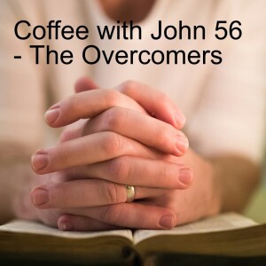 Coffee with John 56 - The Overcomers