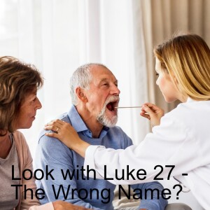 Look with Luke 27 - The Wrong Name?