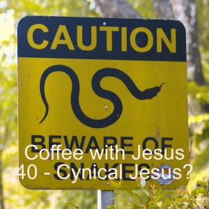 Coffee with Jesus no.40 - Cynical Jesus