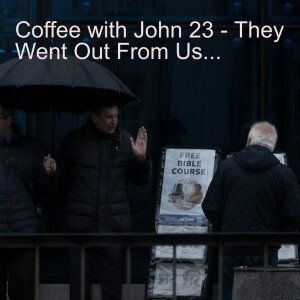 Coffee with John 23 - They Went Out From Us.....