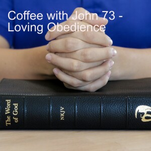 Coffee with John 73 - Loving Obedience