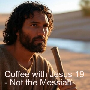 Coffee with Jesus 19 - Not the Messiah