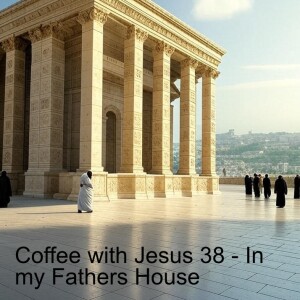 Coffee with Jesus 38 - My Fathers Household