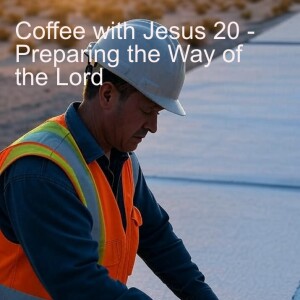 Coffee with Jesus 20 - Preparing the Way of the Lord