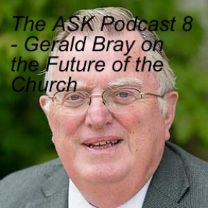 The ASK Podcast 8 - Gerald Bray on the Future of the Church