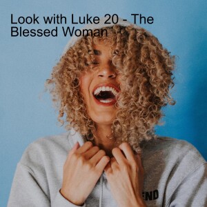 Look with Luke 20 - The Blessed Woman