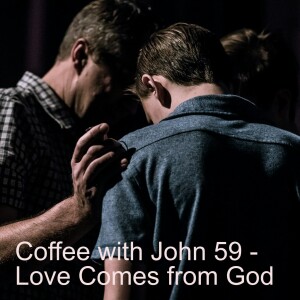 Coffee with John 59 - Love Comes from God