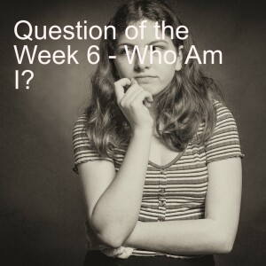 Question of the Week 6 - Who Am I?