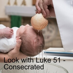 Look with Luke 51 - Consecrated