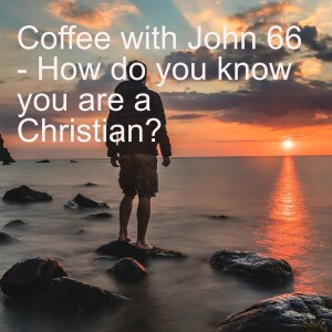 Coffee with John 66 - How do you know if you are a Christian?