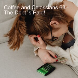 Coffee and Colossians 68 - The Debt is Paid!