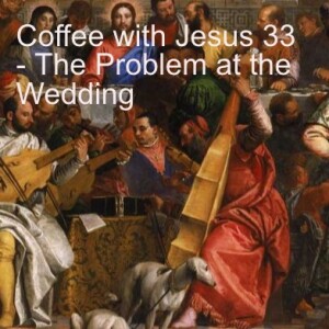 Coffee with Jesus 33 - The Problem at the Wedding