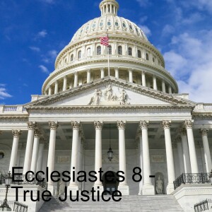 Ecclesiastes 8 - True Justice