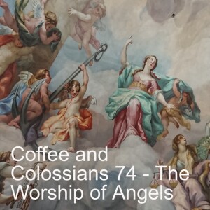Coffee and Colossians 74 - Worshipping Angels