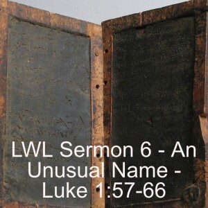 LWL Sermon 6 - An Unusual Name - Luke 1:57-66