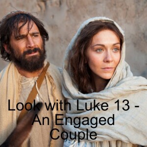 Look with Luke 13 - An Engaged Couple