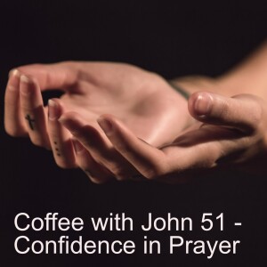 Coffee with John 51 - Confidence in Prayer