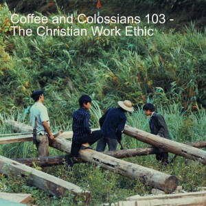 Coffee and Colossians 103 - The Christian Work Ethic