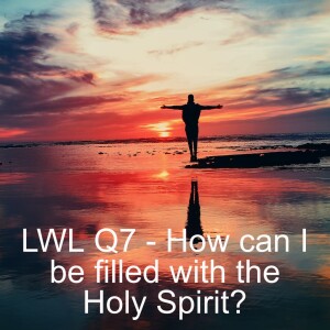 LWL Q7 - How can I be Filled with the Holy Spirit?