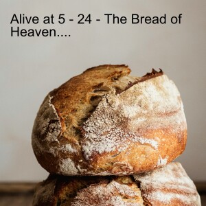 Alive at 5 - 24 - The Bread of Heaven