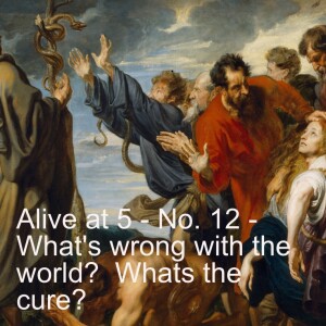 Alive at 5 - No. 12 - What's wrong with the World?  What is the Cure?