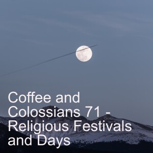 Coffee and Colossians 71 - Religious Festivals and Days