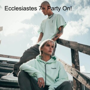 Ecclesiastes 7 - Party On!