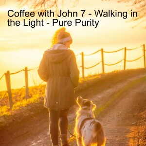 Coffee with John 7 - Walking in the Light - Pure Purity