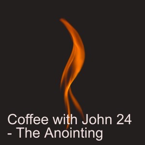 Coffee with John 24 - The Anointing