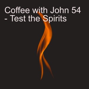 Coffee with John 54 - Test the Spirits