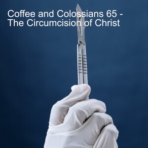 Coffee and Colossians 65 - The Circumcision of Christ