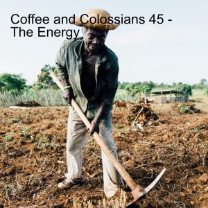 Coffee and Colossians 45 - The Energy