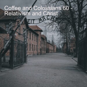 Coffee and Colossians 60 - Relativism and Christ
