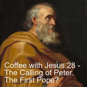 Coffee with Jesus 28 - The Calling of Peter.  The First Pope?
