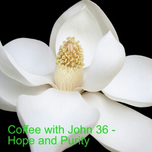 Coffee with John 36 - Hope and Purity