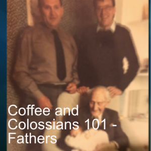 Coffee and Colossians 101 - Fathers