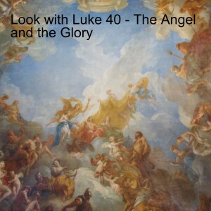 Look with Luke 40 - The Angel and the Glory