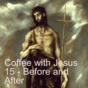 Coffee with Jesus 15 - After and Before
