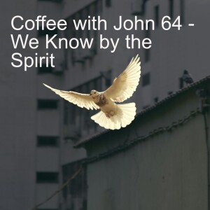 Coffee with John 64 - We Know by the Spirit