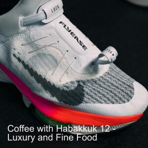 Coffee with Habakkuk 12 - Luxury and Fine Food